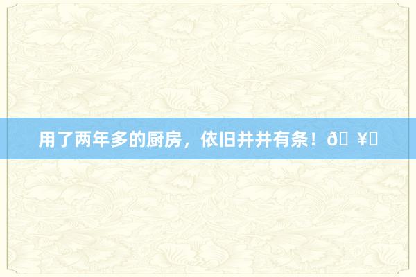 用了两年多的厨房，依旧井井有条！🥘