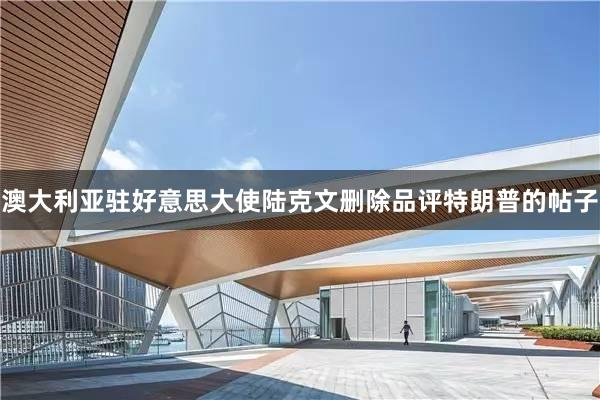 澳大利亚驻好意思大使陆克文删除品评特朗普的帖子